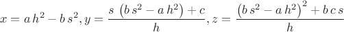 $$x=a\,{h}^{2}-b\,{s}^{2},y=\frac{s\,\left( b\,{s}^{2}-a\,{h}^{2}\right) +c}{h},z=\frac{{\left( b\,{s}^{2}-a\,{h}^{2}\right) }^{2}+b\,c\,s}{h}$