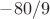$-80/9$