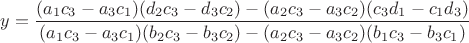 $y = \dfrac{(a_1c_3 - a_3c_1)(d_2c_3 - d_3c_2) - (a_2c_3 - a_3c_2)(c_3d_1 - c_1d_3)}{(a_1c_3 - a_3c_1)(b_2c_3 - b_3c_2) - (a_2c_3 - a_3c_2)(b_1c_3 - b_3c_1)}$