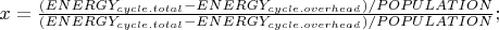 $x=\frac{(ENERGY_{cycle.total}-ENERGY_{cycle.overhead})/POPULATION}{(ENERGY_{cycle.total}-ENERGY_{cycle.overhead})/POPULATION};$