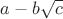 $a-b\sqrt{c}$