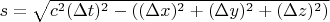 $s=\sqrt{c^2(\Delta t)^2- ((\Delta x)^2+(\Delta y)^2+(\Delta z)^2)}$