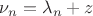 $\nu_n=\lambda_n+z$