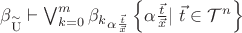 $\beta_{\overset{\sim}{\mathrm{U}}} \vdash \bigvee_{k=0}^{m}{\beta_{k}}_{ \alpha\frac{\vec t}{\vec x}} \left\{ \alpha\frac{\vec t}{\vec x} | \ \vec t \in \mathcal{T}^{n}\right\} $ $\beta_{\overset{\sim}{\mathrm{U}}} \vdash \bigvee_{k=0}^{m}{\beta_{k}}_{ \alpha\frac{\vec t}{\vec x}} \left\{ \alpha\frac{\vec t}{\vec x} | \ \vec t \in \mathcal{T}^{n}\right\} $