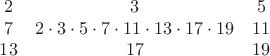 $$
\begin{matrix}
2 & 3 & 5 \\
7 & 2 \cdot 3 \cdot 5 \cdot 7 \cdot 11 \cdot 13 \cdot 17 \cdot 19 & 11 \\
13 & 17 &  19
\end{matrix}
$$
