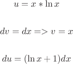 $$
u = x*\ln x
$$
\eqalign{
& \cr}
$$
dv = dx = > v = x
$$
\eqalign{
& \cr}
$$
du = (\ln x + 1)dx$$ $$
u = x*\ln x
$$
\eqalign{
& \cr}
$$
dv = dx = > v = x
$$
\eqalign{
& \cr}
$$
du = (\ln x + 1)dx$$