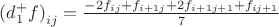 ${(d _{1}^{+} f)}_{ij}=\frac{-2{f}_{ij}+{f}_{i+1j}+2{f}_{i+1j+1}+{f}_{ij+1}}{7}$