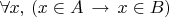 $\forall x,\,(x\in A\,\to\,x\in B)$