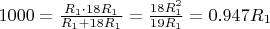 $1000 = \frac{R_1 \cdot 18R_1}{R_1 + 18R_1} = \frac{18R^2_1}{19R_1} = 0.947R_1$