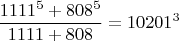 $$\frac{1111^5+808^5}{1111+808}=10201^3$$