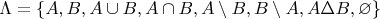 $\Lambda = \{A, B, A \cup B, A \cap B, A \setminus B, B \setminus A, A \Delta B, \varnothing \}$