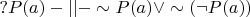 $?P(a) -||- \sim P(a) \vee \sim(\neg P(a))$