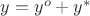 $y = y^o+y^*$