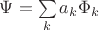 $\Psi=\sum\limits_{k}a_k \Phi_k$