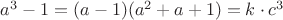 $a^3 -1 =(a -1)(a^2+a+1) =k \cdot c^3$