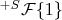 $^{+S}\mathcal{F}\{1\}$