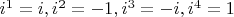 $ i^1 = i,    i^2 = -1,    i^3 = -i,    i^4 = 1$