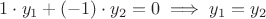 $1 \cdot y_1 + (-1) \cdot y_2 = 0 \implies y_1 = y_2$