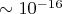 $\sim 10^{-16}$