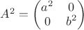 $A^2=\begin{pmatrix}a^2&0\\0&b^2\\\end{pmatrix}$