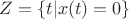 $Z = \{t|x(t) = 0\}$