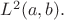 $L^2(a,b).$