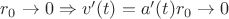 $r_0 \to 0 \Rightarrow v'(t)=a'(t)r_0 \to 0$