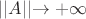 $\lvert\lvert A \lvert\lvert \rightarrow + \infty$