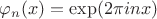 $\varphi_n(x)=\exp(2\pi i n x)$