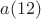 $a(12)$