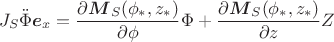 $$J_S\ddot\Phi\boldsymbol e_x=\frac{\partial \boldsymbol M_S(\phi_*,z_*)}{\partial \phi}\Phi+\frac{\partial \boldsymbol M_S(\phi_*,z_*)}{\partial z}Z$$