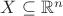 $X \subseteq \mathbb{R}^n$