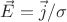 $\vec{E}=\vec{j}/\sigma$
