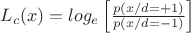 $L_c(x)=log_e\left[\frac{p(x/d=+1)}{p(x/d=-1)}\right]$