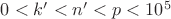 $0 < k' < n' < p < 10^5$