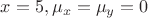 $x=5, \mu_x=\mu_y=0$