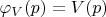 $\varphi_{V}(p) = V(p)$