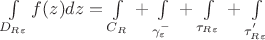 $\[\int\limits_{{D_{R\varepsilon }}}^{} {f(z)dz = \int\limits_{{C_R}}^{} {}  + \int\limits_{\gamma _\varepsilon ^ - }^{} {}  + \int\limits_{{\tau _{R\varepsilon }}}^{} {}  + \int\limits_{\tau _{R\varepsilon }^'} {} } \]$