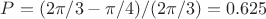 $P=(2\pi/3-\pi/4)/(2\pi/3)=0.625$