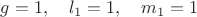 $g=1,\quad l_1=1,\quad m_1=1$