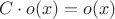 $$C \cdot o(x) = o(x)$$