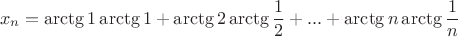 $$x_{n} = \arctg{1}\arctg{1}+\arctg{2}\arctg{\frac{1}{2}}+...+\arctg{n}\arctg{\frac{1}{n}$$