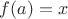 $f(a)=x$