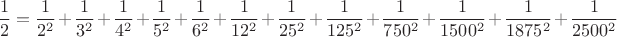$$
\frac{1}{2}=\frac{1}{2^2}+\frac{1}{3^2}+\frac{1}{4^2}+\frac{1}{5^2}+\frac{1}{6^2}+\frac{1}{12^2}+\frac{1}{25^2}+\frac{1}{125^2}+\frac{1}{750^2}+\frac{1}{1500^2}+\frac{1}{1875^2}+\frac{1}{2500^2}
$$