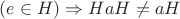 $(e \in H) \Rightarrow HaH \neq aH$