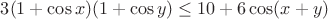 $3(1+ \cos x)(1 + \cos y) \le 10 + 6\cos (x+y)$