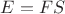 $E=FS$ $E=FS$