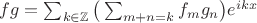 $f g=\sum_{k\in\mathbb{Z}}\big(\sum_{m+n=k}f_mg_n\big)e^{ikx}$