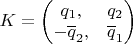 $K = \left ( \begin{matrix} q_1, & q_2 \\ -\overline{q}_2, & \overline{q}_1 \end{matrix} \right )$
