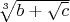 $\sqrt[3]{b+\sqrt{c}}$